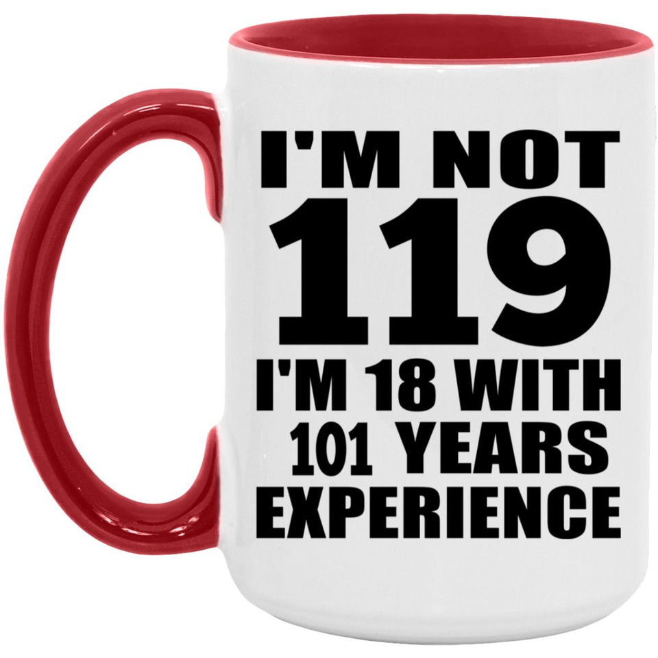 119th Birthday I'm Not 119 I'm 18 With 101 Years Experience - 15oz Accent Mug Red