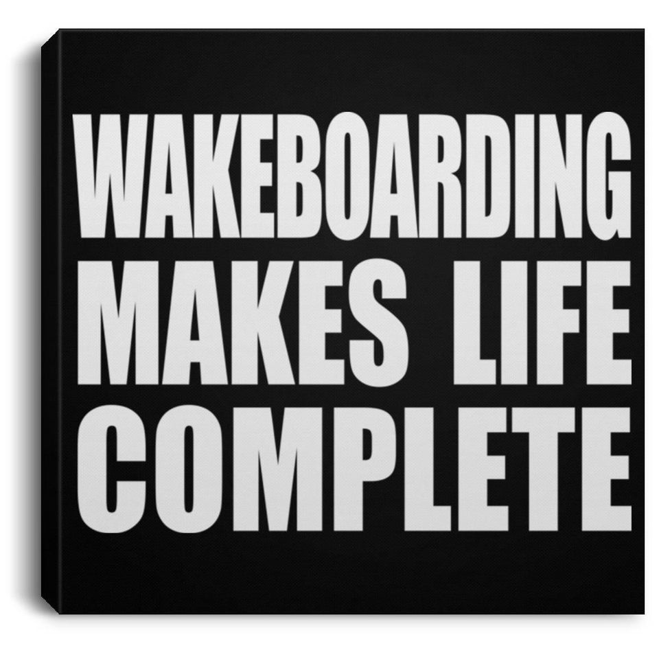 Wakeboarding Makes Life Complete - Canvas Square