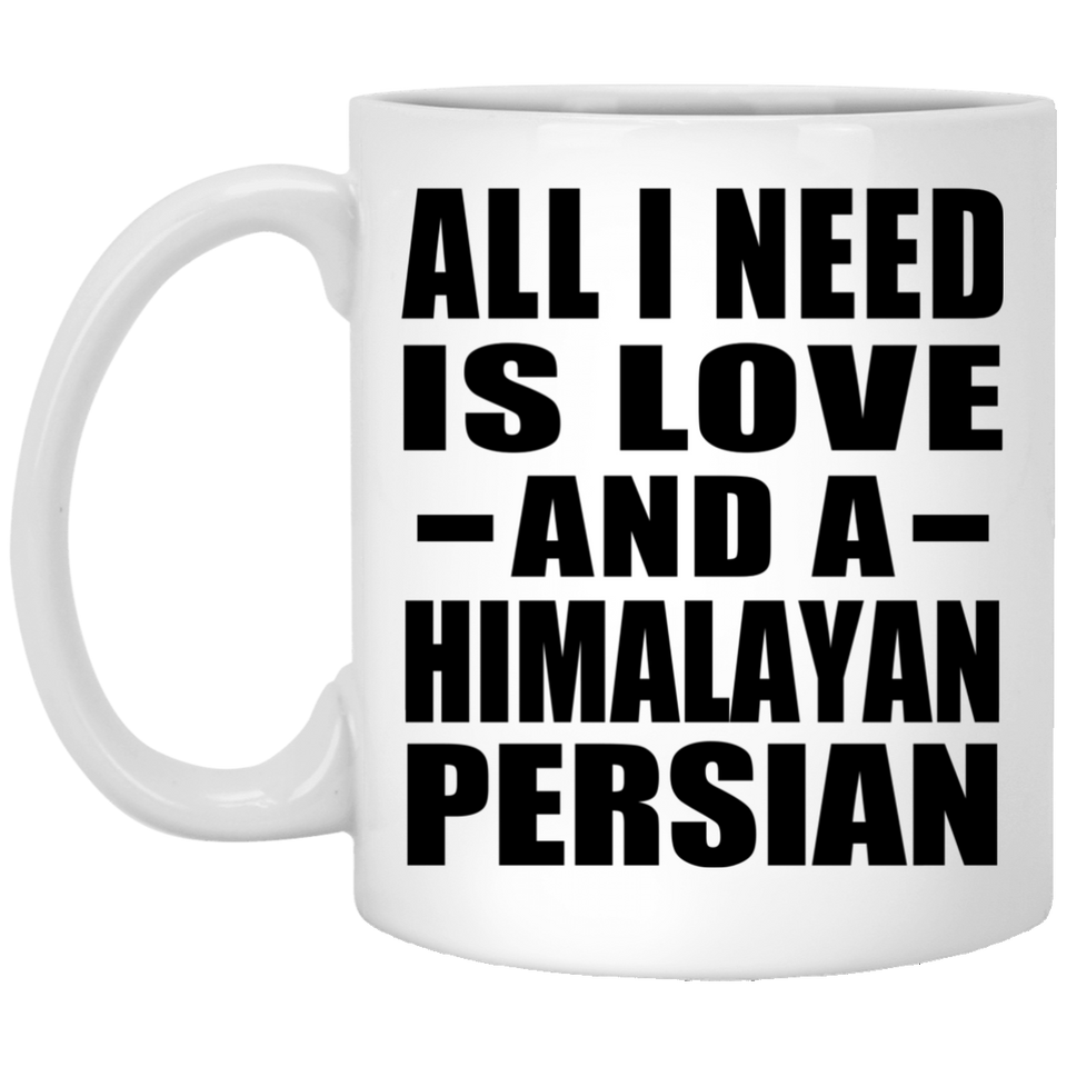 All I Need Is Love And A Himalayan Persian - 11 Oz Coffee Mug
