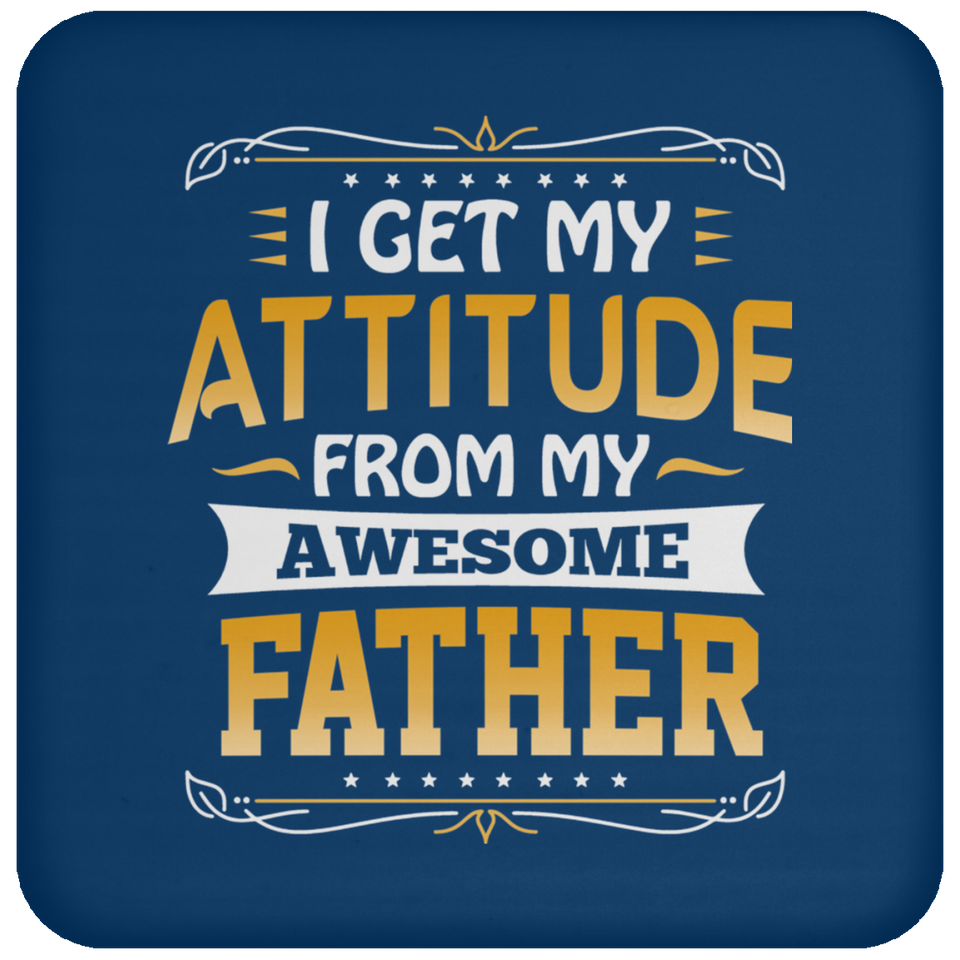 I Get My Attitude From My Awesome Father - Drink Coaster
