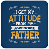 I Get My Attitude From My Awesome Father - Drink Coaster