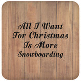 All I Want For Christmas Is More Snowboarding - Drink Coaster C