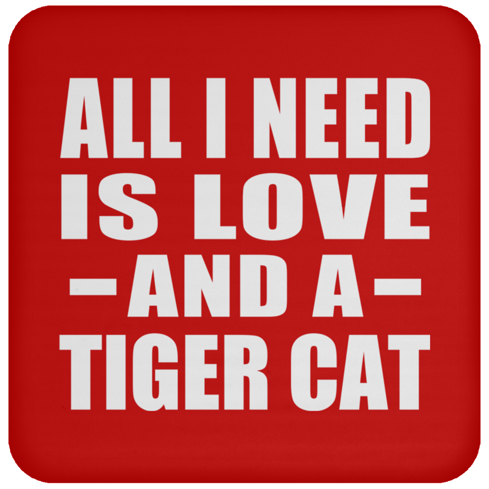All I Need Is Love And A Tiger Cat - Drink Coaster