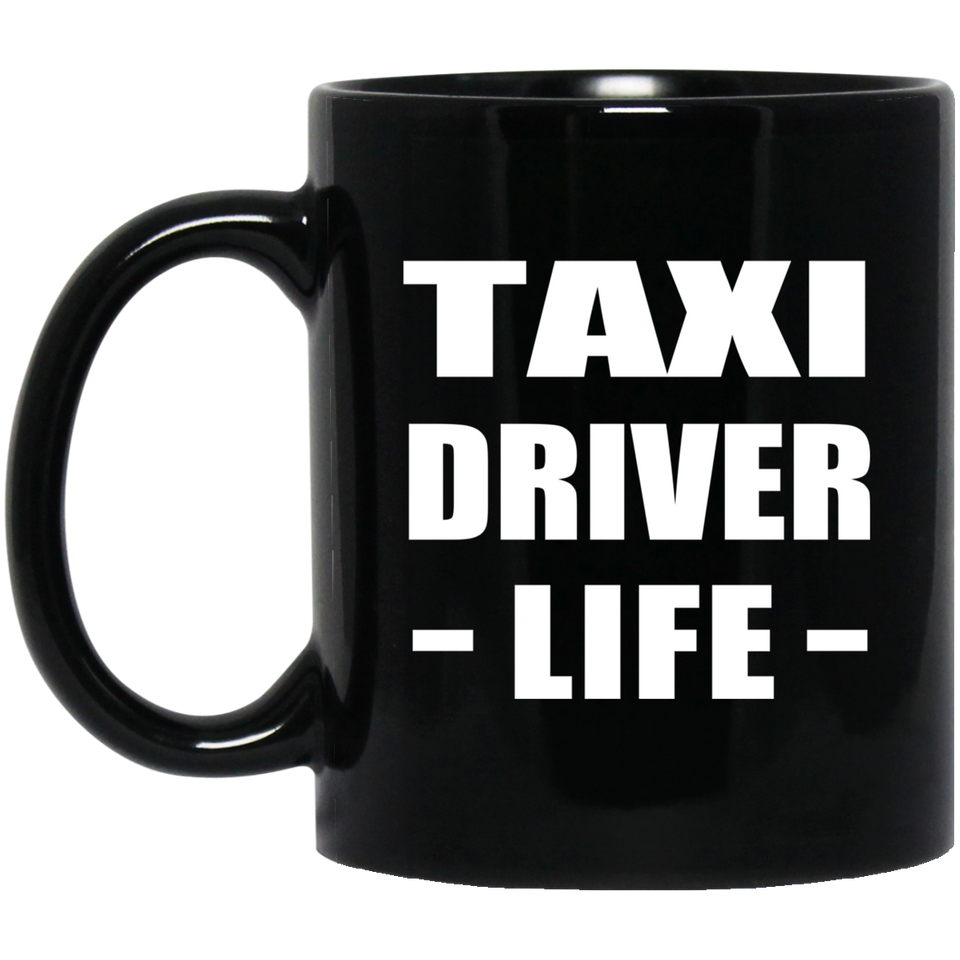 Taxi Driver Life - 11oz Coffee Mug Black