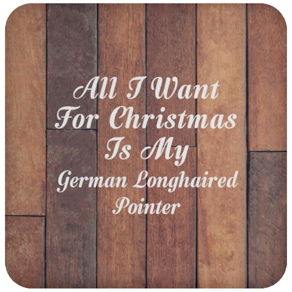 All I Want For Christmas Is My German Longhaired Pointer - Drink Coaster E