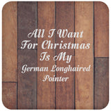 All I Want For Christmas Is My German Longhaired Pointer - Drink Coaster E