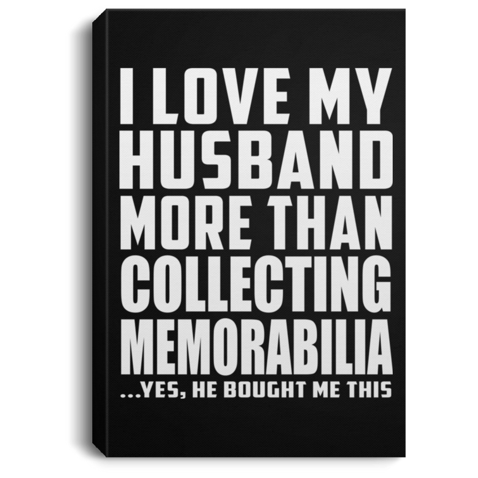 I Love My Husband More Than Collecting Memorabilia - Canvas Portrait