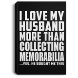 I Love My Husband More Than Collecting Memorabilia - Canvas Portrait