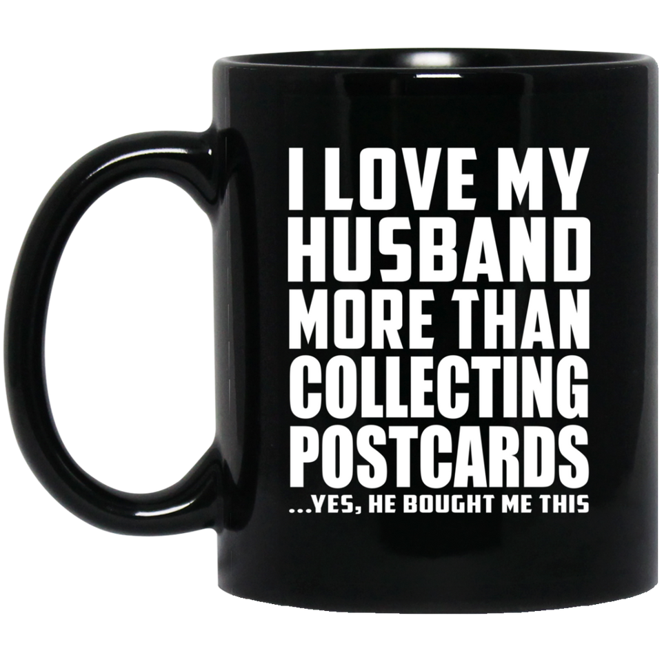 I Love My Husband More Than Collecting Postcards - 11 Oz Coffee Mug Black