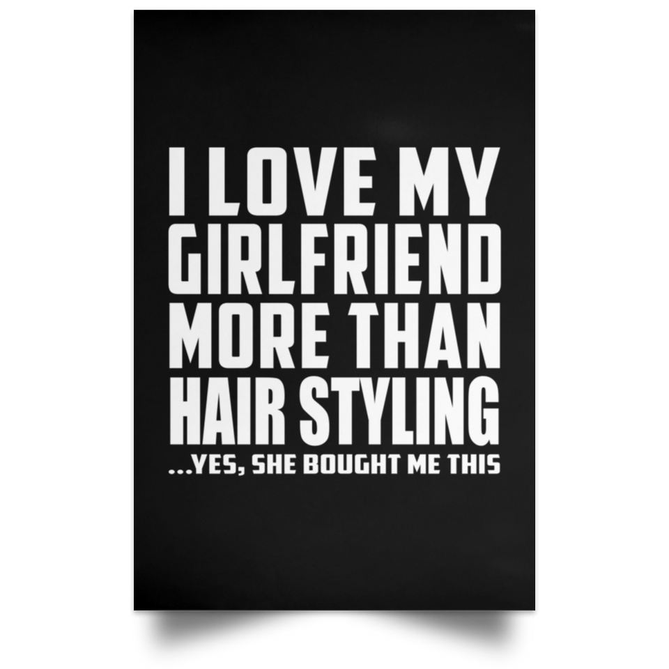 I Love My Girlfriend More Than Hair Styling - Poster Portrait