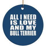 All I Need Is Love And My Bull Terrier - Circle Ornament