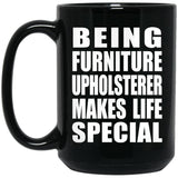 Being Furniture Upholsterer Makes Life Special - 15oz Coffee Mug Black