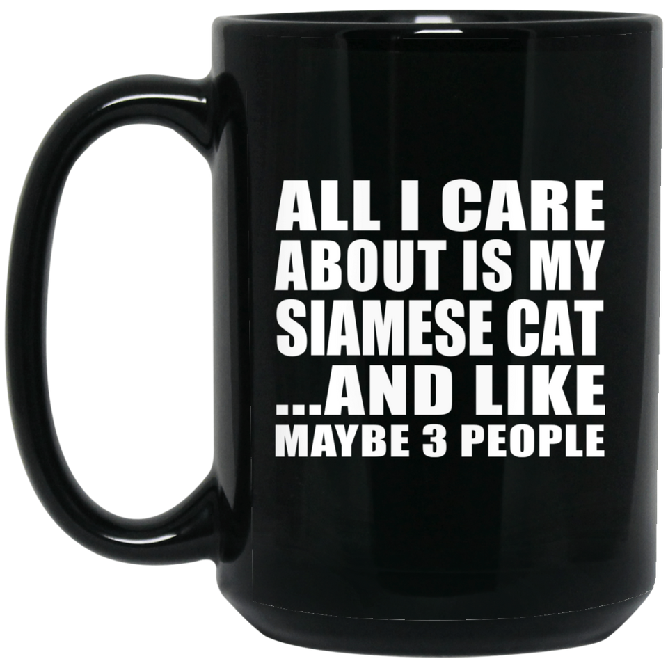 All I Care About Is My Siamese Cat - 15 Oz Coffee Mug Black