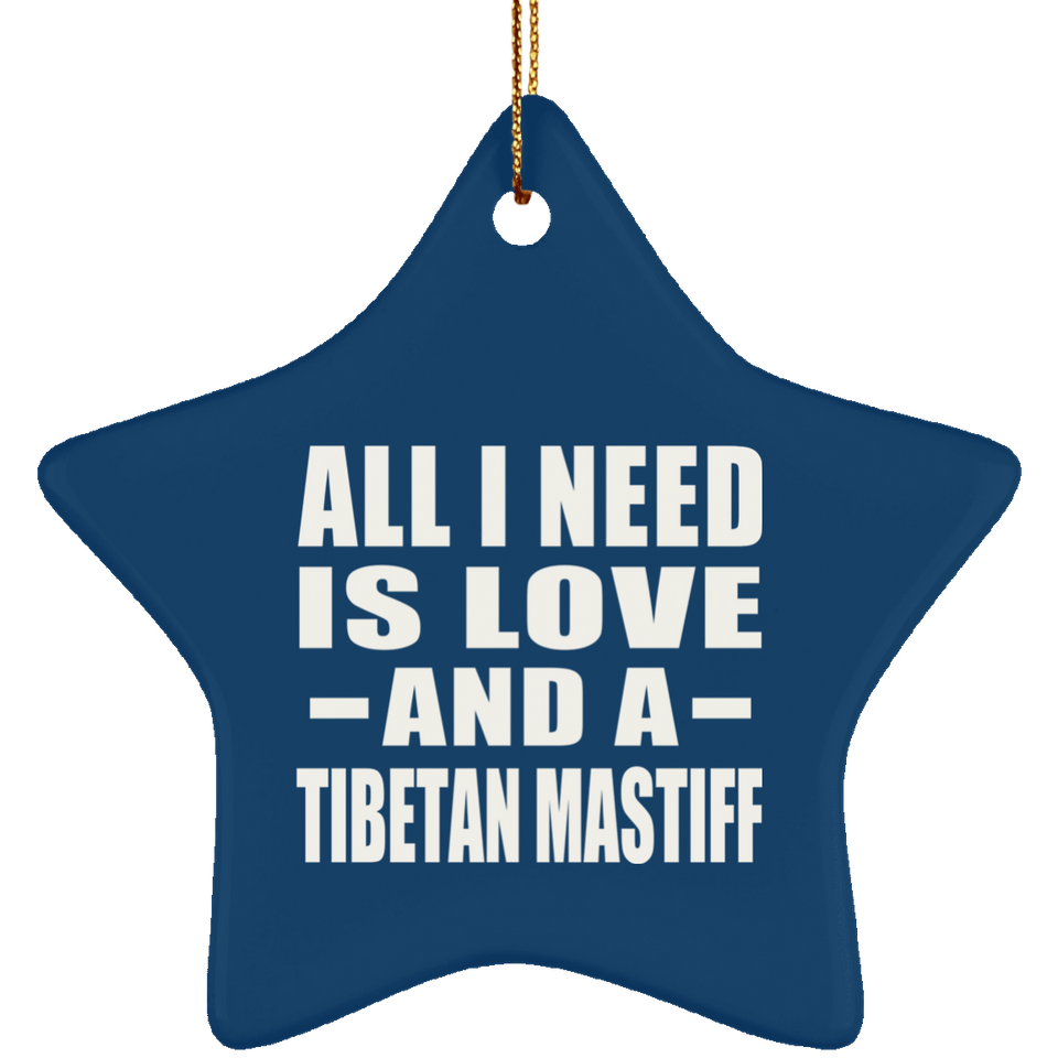 All I Need Is Love And A Tibetan Mastiff - Star Ornament