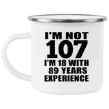 107th Birthday I'm Not 107 I'm 18 With 89 Years Experience - 12oz Camping Mug