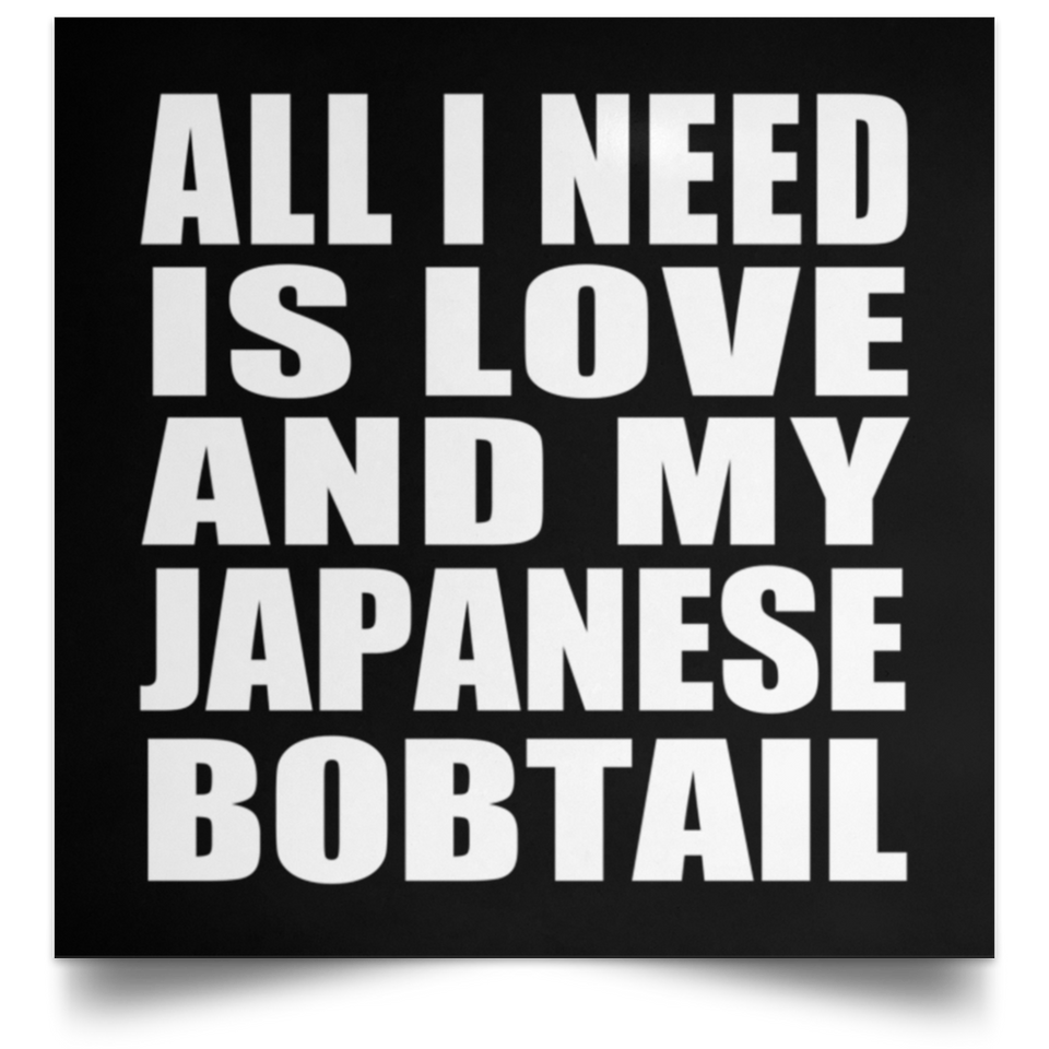 All I Need Is Love And My Japanese Bobtail - Poster Square