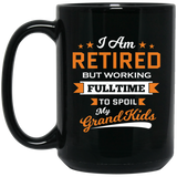 I Am Retired, But Working Full Time To Spoil My Grandkids - 15 Oz Coffee Mug Black