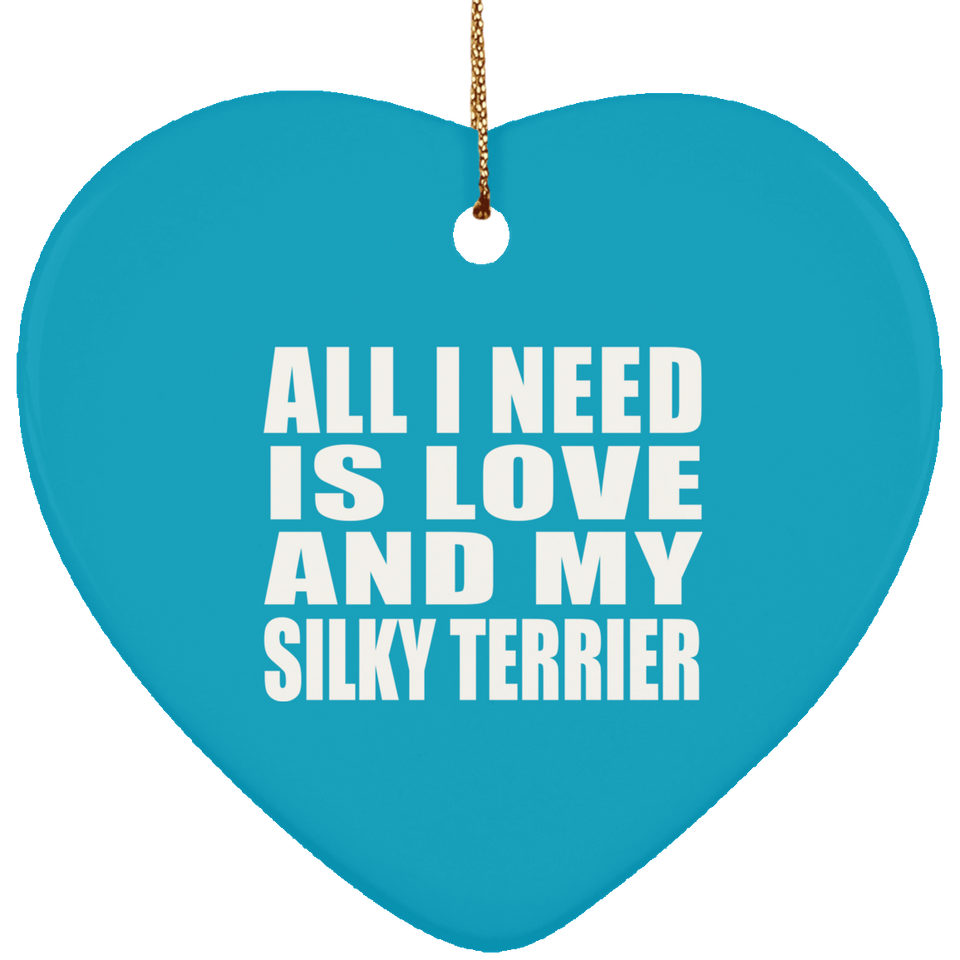 All I Need Is Love And My Silky Terrier - Heart Ornament