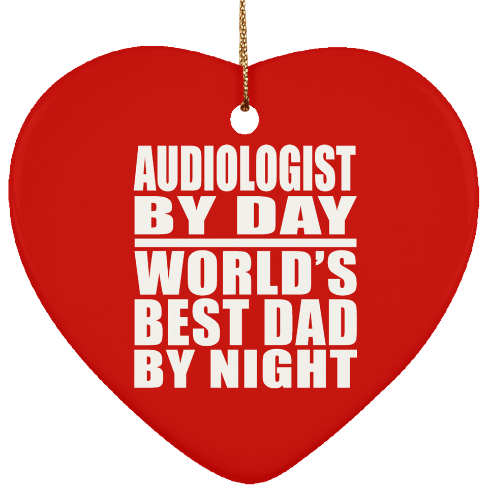 Audiologist By Day World's Best Dad By Night - Heart Ornament