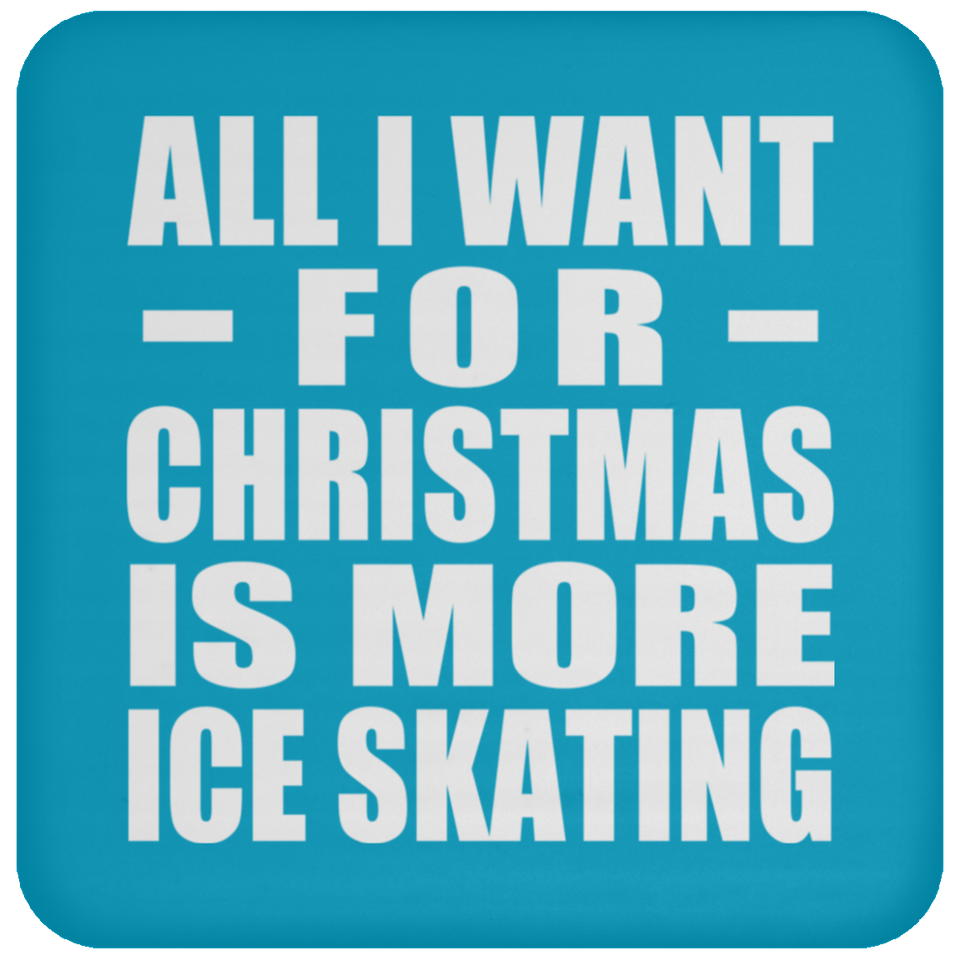 All I Want For Christmas Is More Ice Skating - Coaster