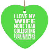 I Love My Wife More Than Collecting Fountain Pens - Heart Ornament