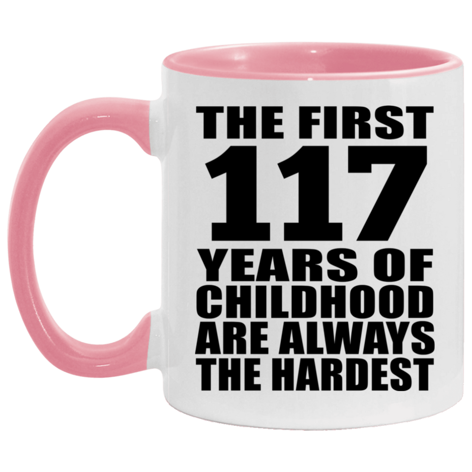117th Birthday First 117 Years of Childhood Are The Hardest - 11oz Accent Mug Pink