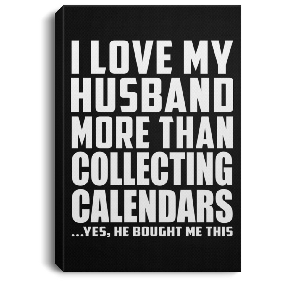 I Love My Husband More Than Collecting Calendars - Canvas Portrait