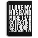 I Love My Husband More Than Collecting Calendars - Canvas Portrait