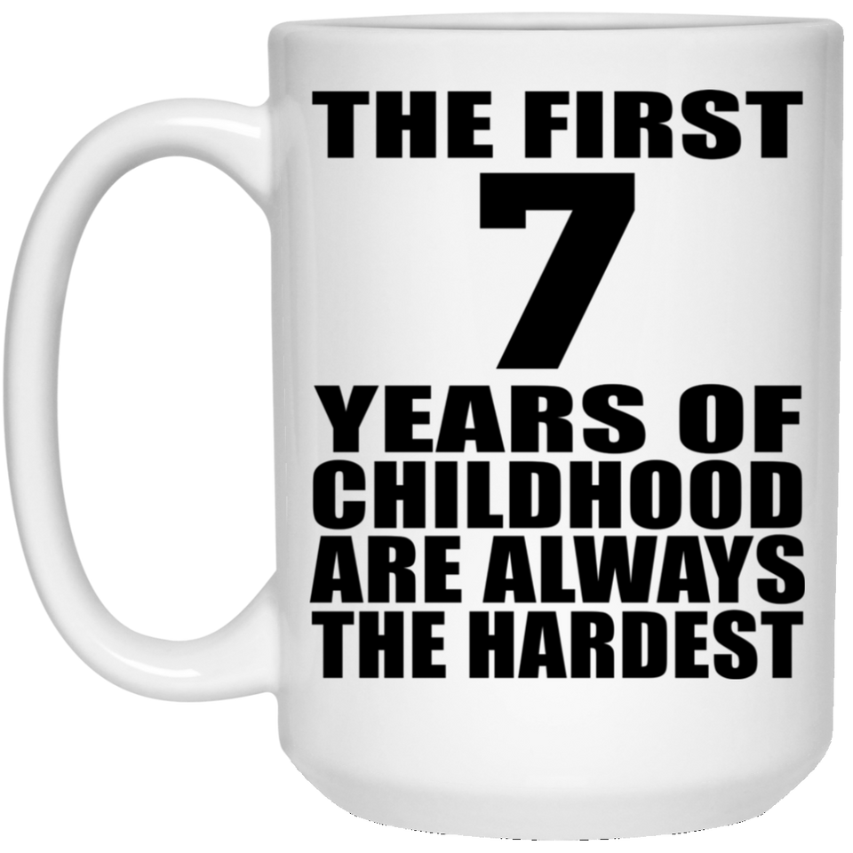 7th Birthday First 7 Years of Childhood Are The Hardest - 15oz Coffee Mug