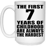 7th Birthday First 7 Years of Childhood Are The Hardest - 15oz Coffee Mug