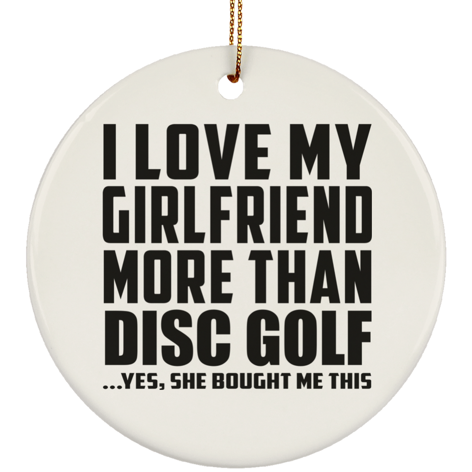 I Love My Girlfriend More Than Disc Golf - Circle Ornament