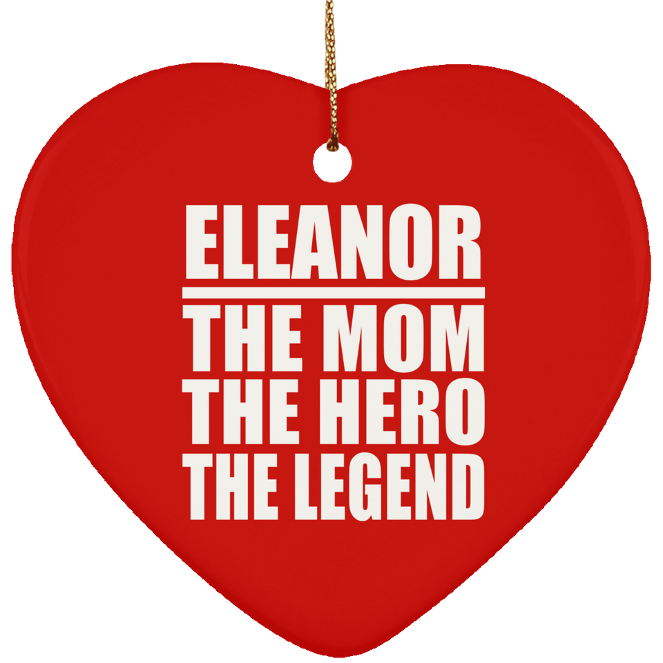 Eleanor The Mom The Hero The Legend - Heart Ornament