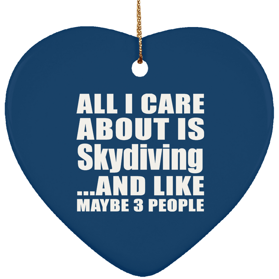 All I Care About Is Skydiving - Heart Ornament