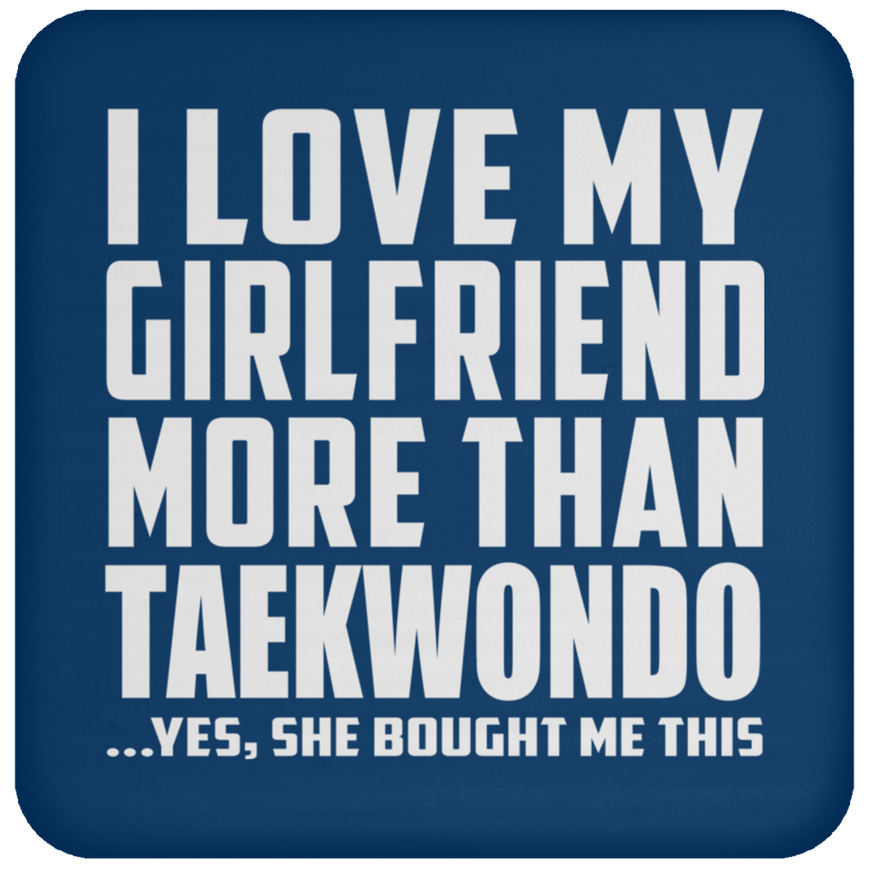 I Love My Girlfriend More Than Taekwondo - Drink Coaster