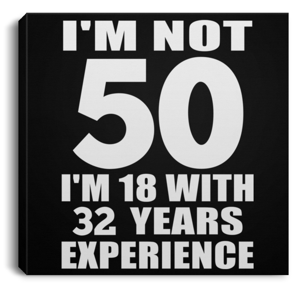 50th Birthday I'm Not 50 I'm 18 With 32 Years Experience - Canvas Square