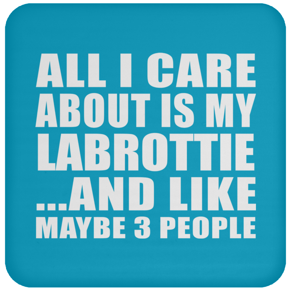All I Care About Is My Labrottie - Drink Coaster