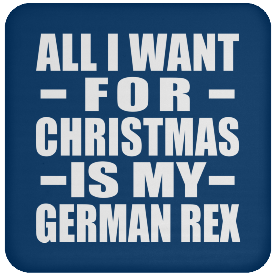All I Want For Christmas Is My German Rex - Coaster