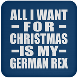All I Want For Christmas Is My German Rex - Coaster