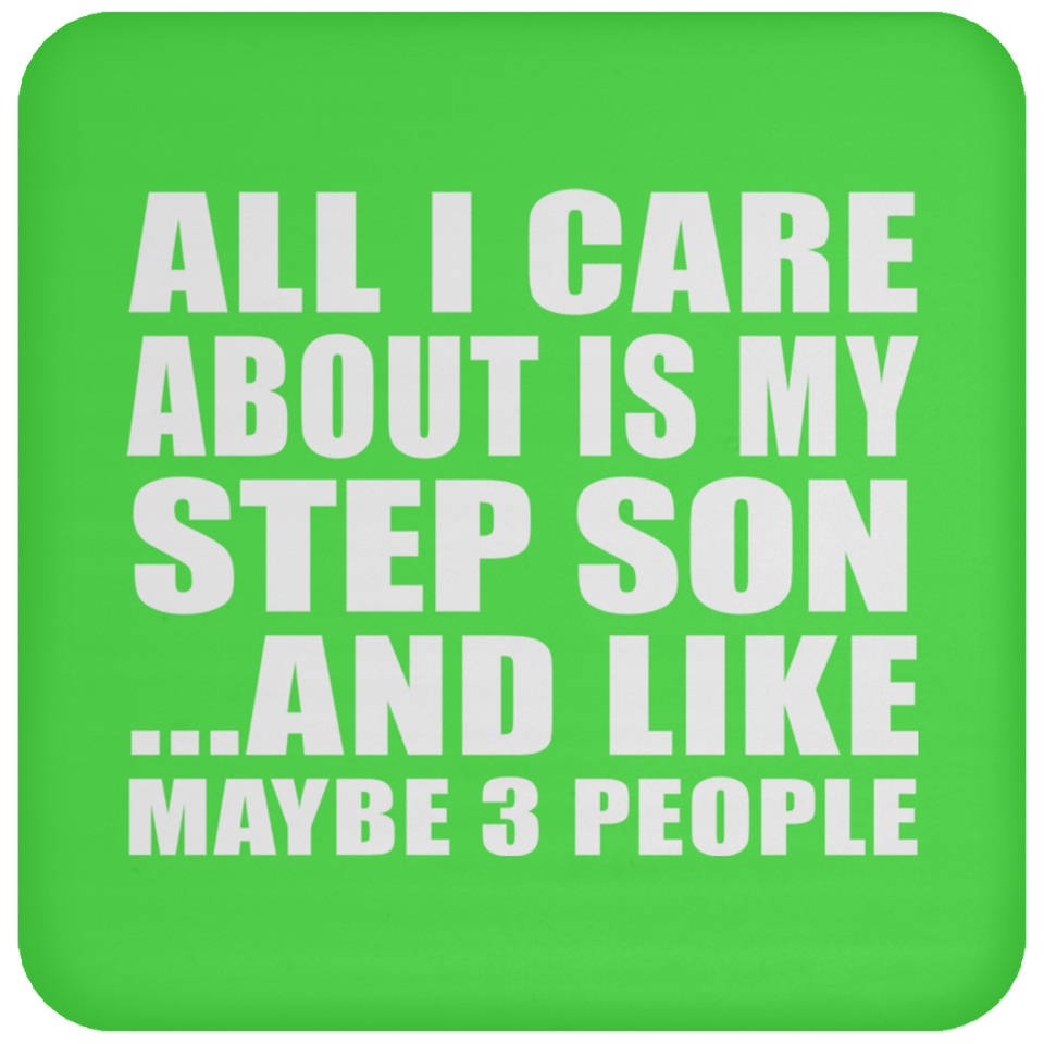 All I Care About Is My Step Son - Drink Coaster