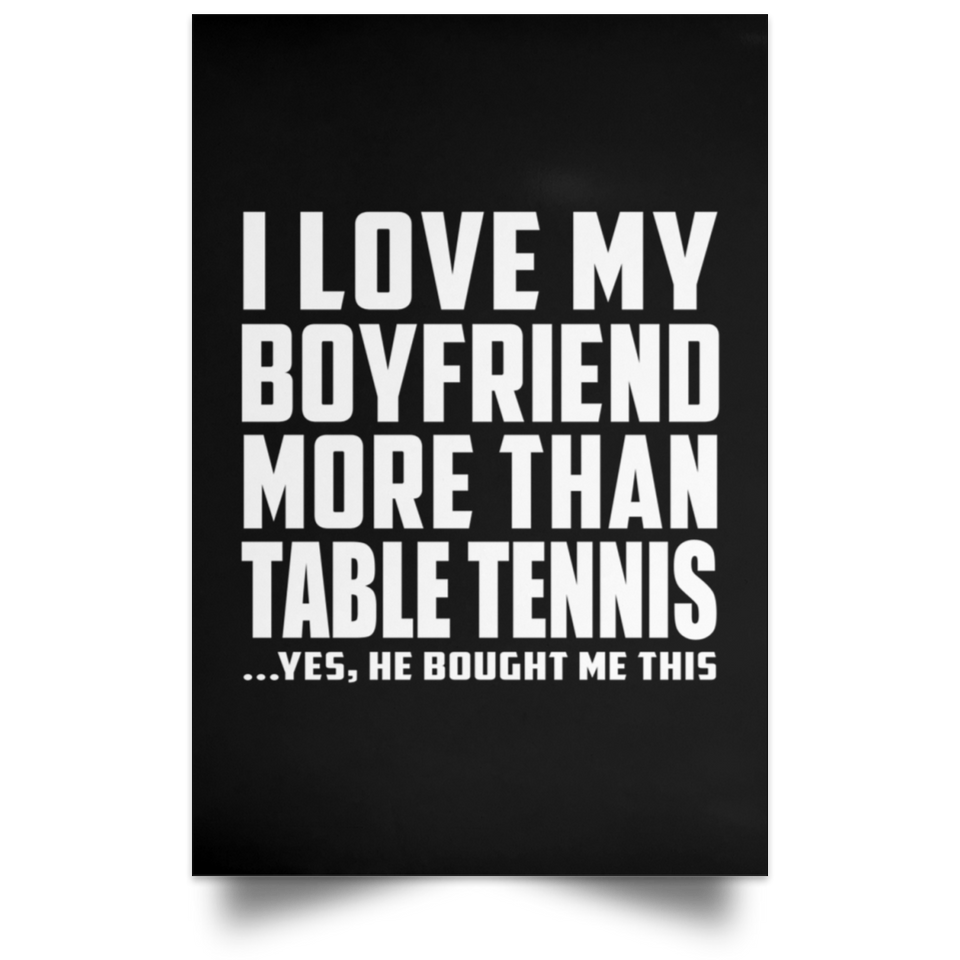 I Love My Boyfriend More Than Table Tennis - Poster Portrait