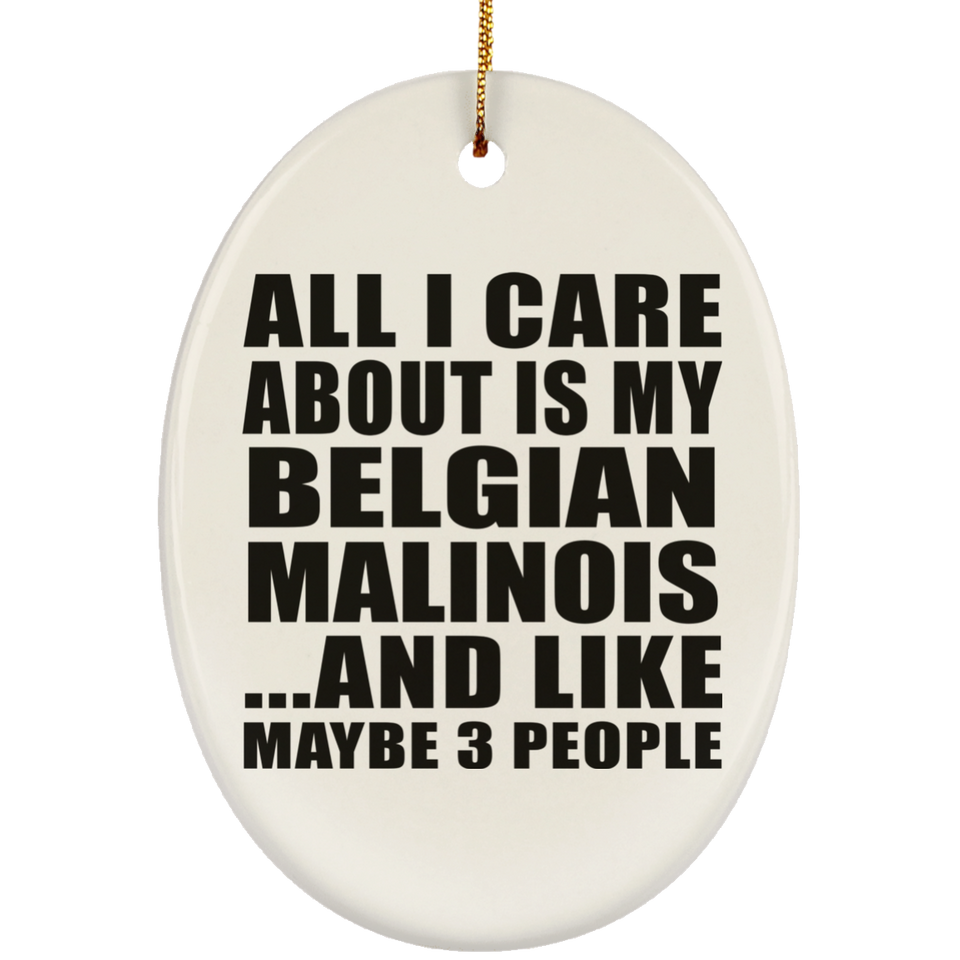 All I Care About Is My Belgian Malinois - Oval Ornament