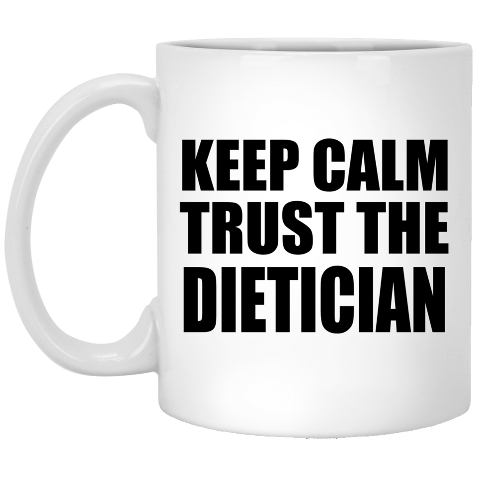 Keep Calm and Trust The Dietician - 11oz Coffee Mug