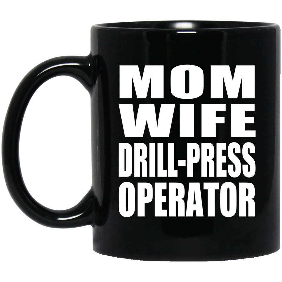 Mom Wife Drill-Press Operator - 11oz Coffee Mug Black