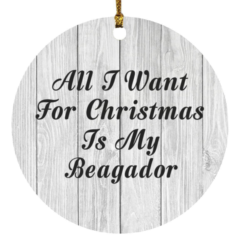 All I Want For Christmas Is My Beagador - Circle Ornament F