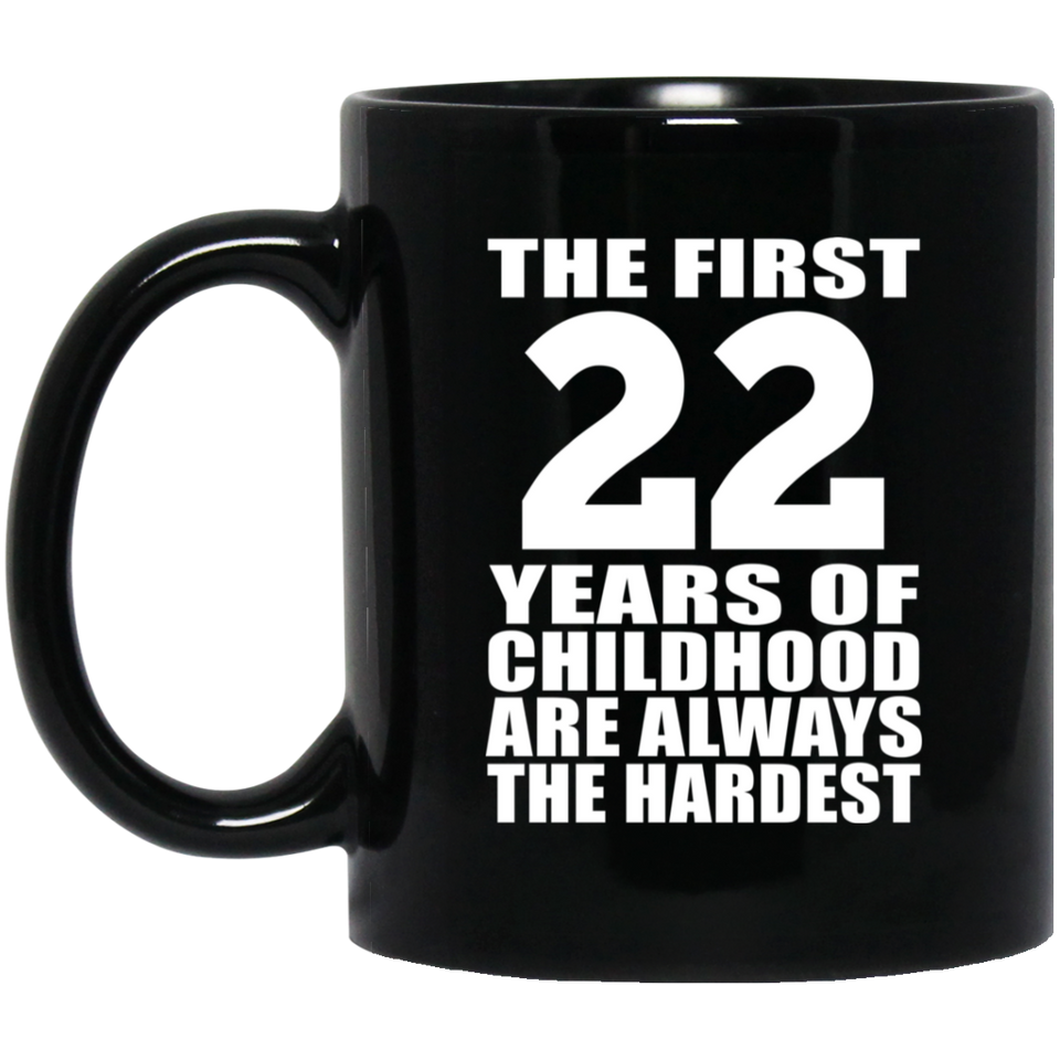 22nd Birthday First 22 Years of Childhood Are The Hardest - 11oz Coffee Mug Black