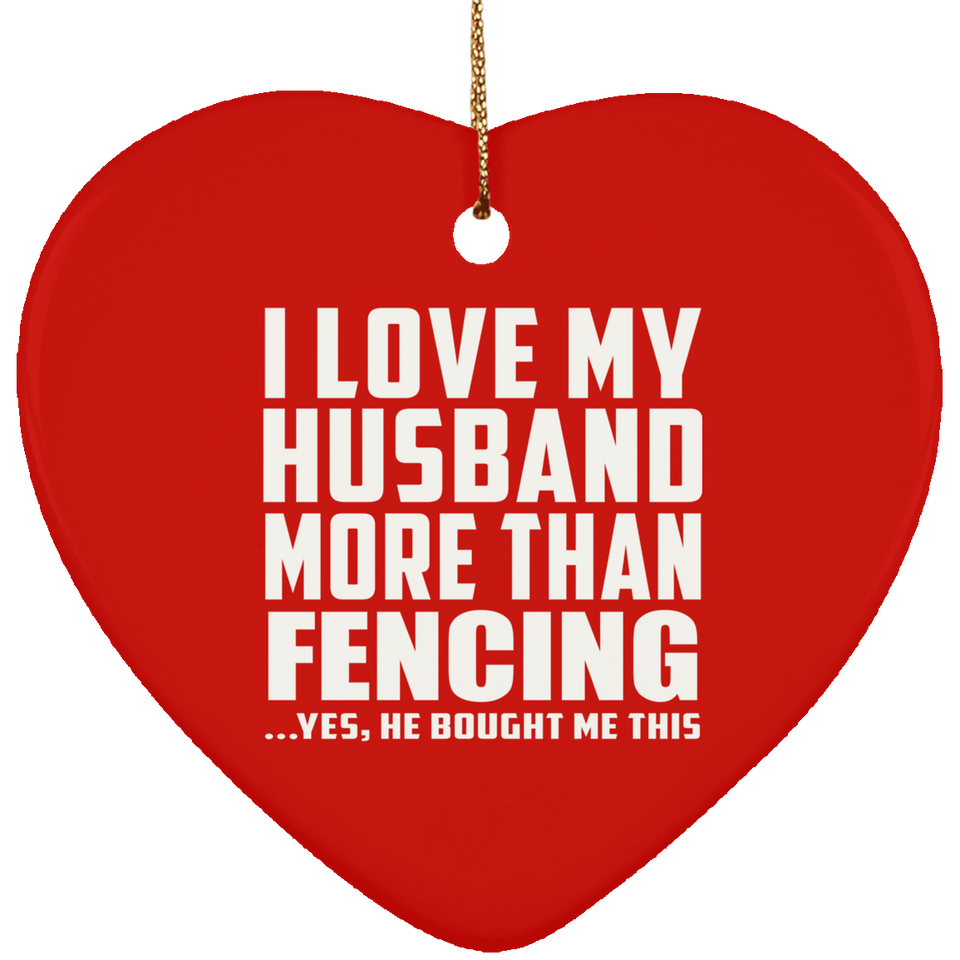 I Love My Husband More Than Fencing - Heart Ornament