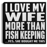 I Love My Wife More Than Fish Keeping - Canvas Square