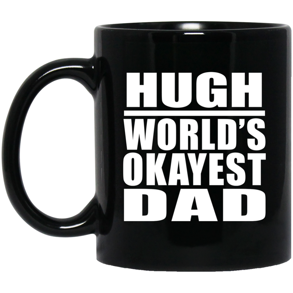 Hugh World's Okayest Dad - 11 Oz Coffee Mug Black