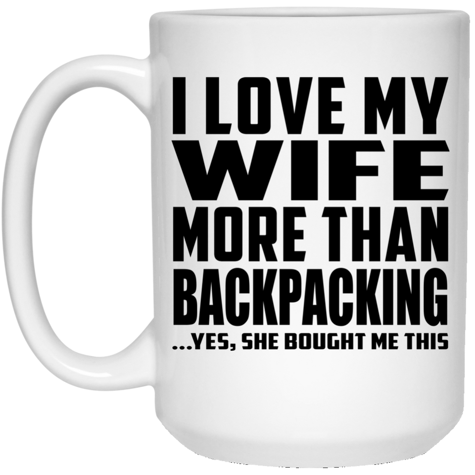 I Love My Wife More Than Backpacking - 15 Oz Coffee Mug