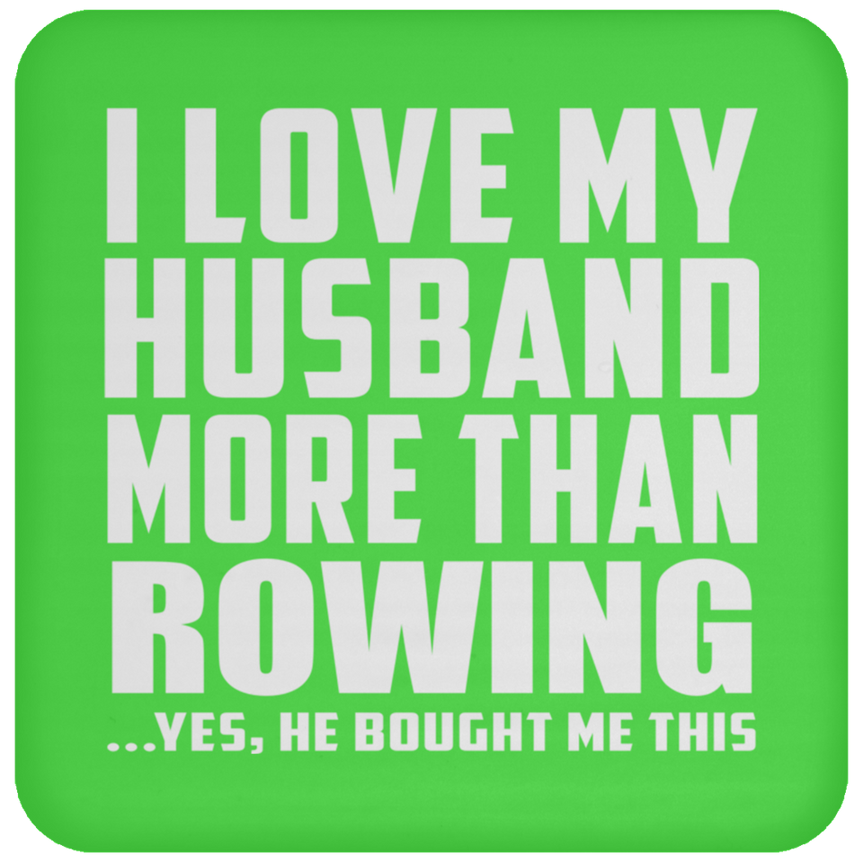 I Love My Husband More Than Rowing - Drink Coaster